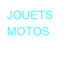 JOUETS
MOTOS