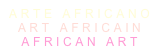 ARTE AFRICANO
ART AFRICAIN
AFRICAN ART